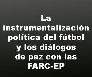 La instrumentalización política del fútbol y los diálogos de paz con las FARC-EP