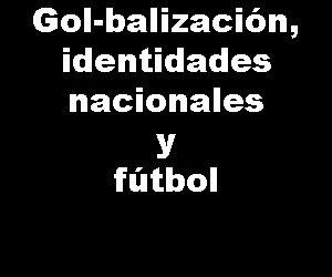 Gol-balización, identidades nacionales y fútbol
